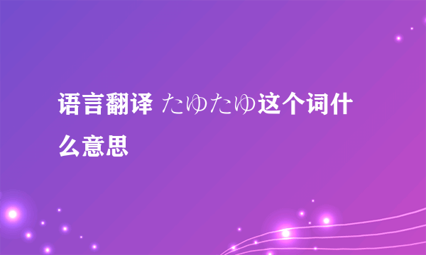 语言翻译 たゆたゆ这个词什么意思