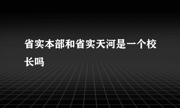 省实本部和省实天河是一个校长吗