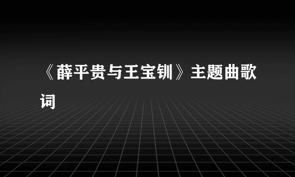 《薛平贵与王宝钏》主题曲歌词