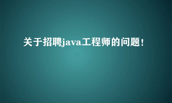 关于招聘java工程师的问题！