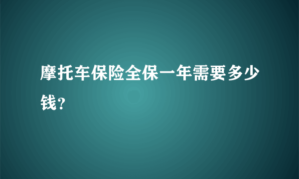 摩托车保险全保一年需要多少钱？