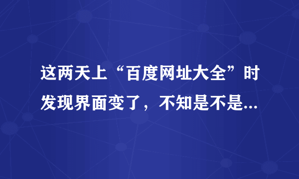 这两天上“百度网址大全”时发现界面变了，不知是不是被安装了流氓软件或中毒了？