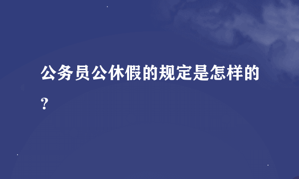 公务员公休假的规定是怎样的？