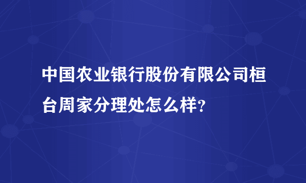 中国农业银行股份有限公司桓台周家分理处怎么样？