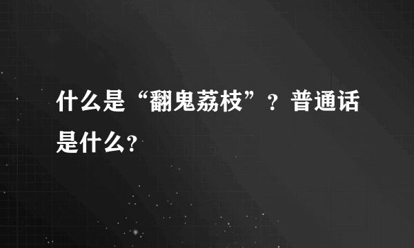 什么是“翻鬼荔枝”？普通话是什么？