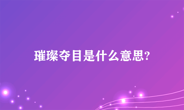 璀璨夺目是什么意思?