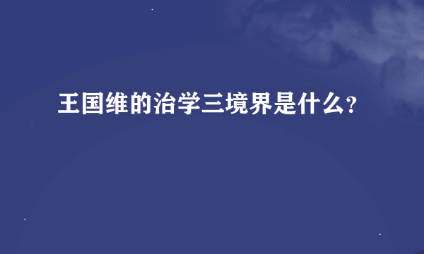 王国维的治学三境界是什么？