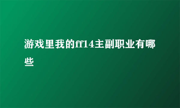 游戏里我的ff14主副职业有哪些