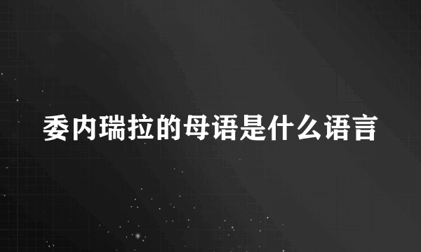 委内瑞拉的母语是什么语言