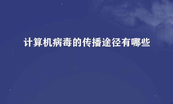 计算机病毒的传播途径有哪些