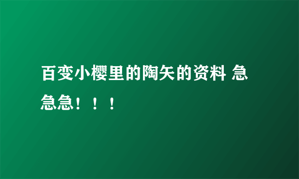 百变小樱里的陶矢的资料 急急急！！！