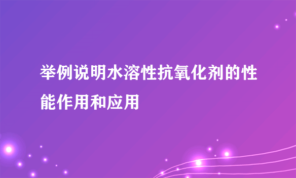 举例说明水溶性抗氧化剂的性能作用和应用