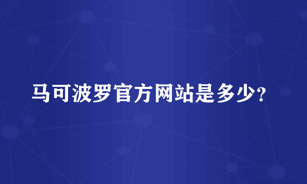 马可波罗官方网站是多少？