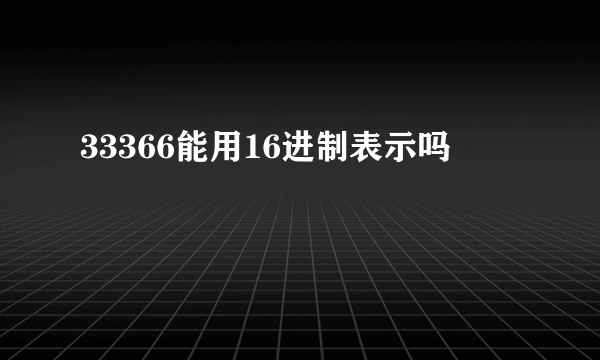 33366能用16进制表示吗