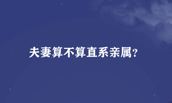 夫妻算不算直系亲属？