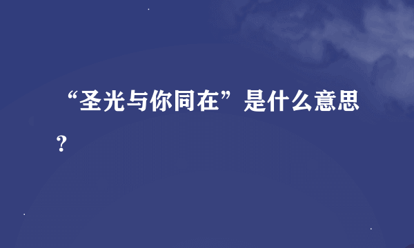 “圣光与你同在”是什么意思？