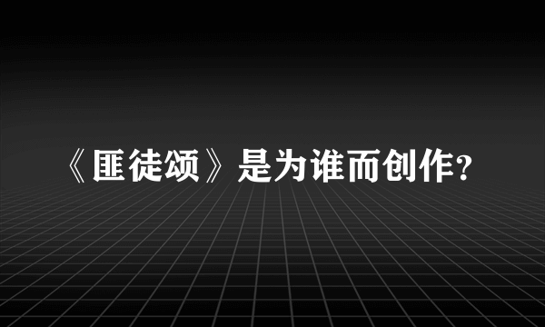 《匪徒颂》是为谁而创作？