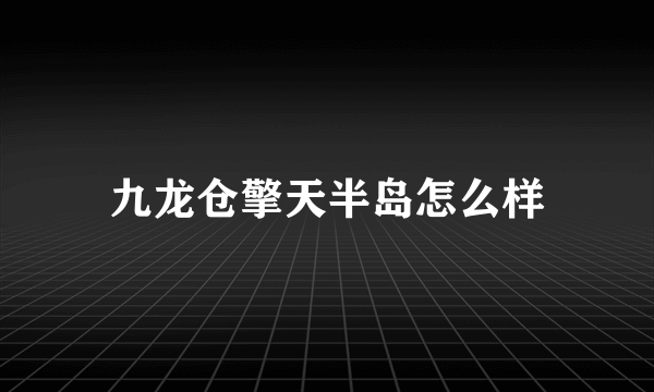 九龙仓擎天半岛怎么样