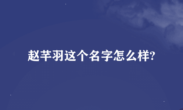 赵芊羽这个名字怎么样?