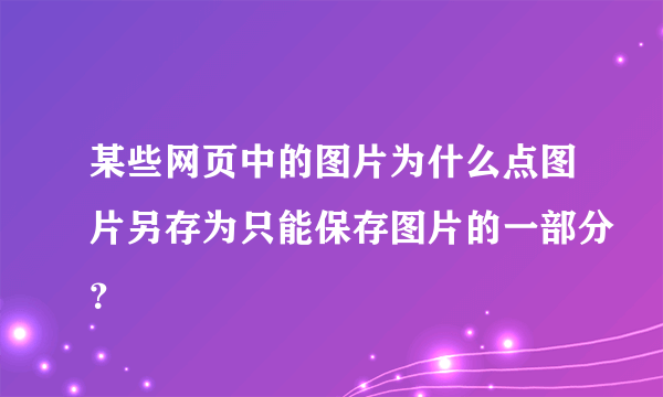 某些网页中的图片为什么点图片另存为只能保存图片的一部分？