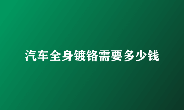 汽车全身镀铬需要多少钱