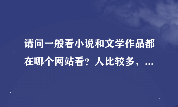 请问一般看小说和文学作品都在哪个网站看？人比较多，作者也比较容易发表的