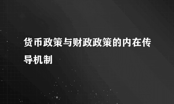 货币政策与财政政策的内在传导机制