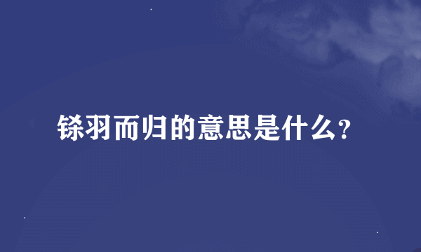 铩羽而归的意思是什么？