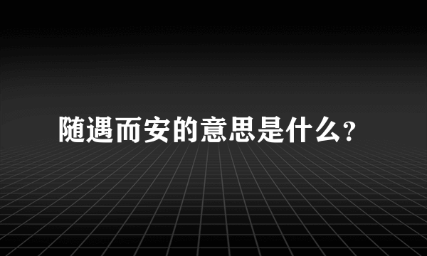 随遇而安的意思是什么？