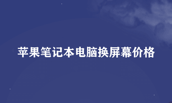 苹果笔记本电脑换屏幕价格