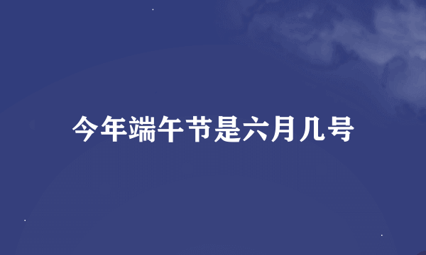 今年端午节是六月几号