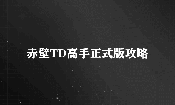 赤壁TD高手正式版攻略