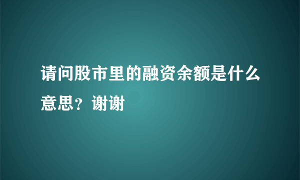 请问股市里的融资余额是什么意思？谢谢