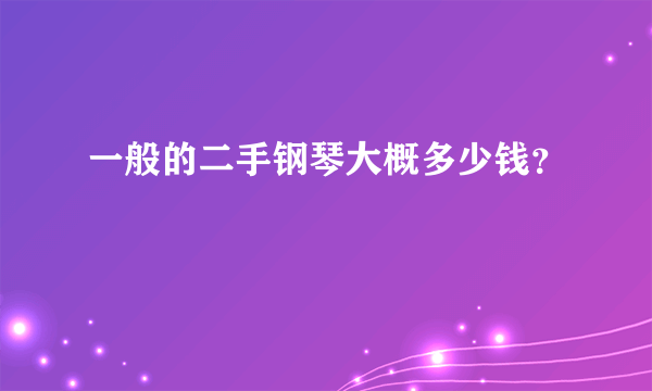 一般的二手钢琴大概多少钱？