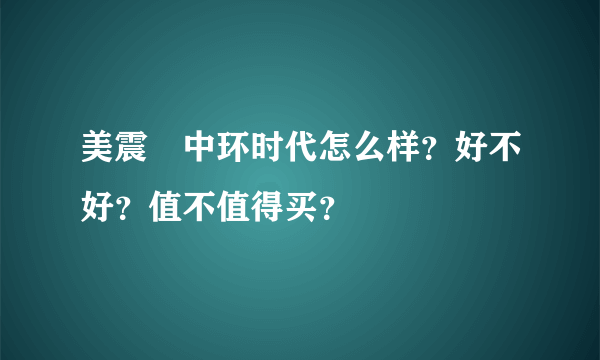 美震﹒中环时代怎么样？好不好？值不值得买？