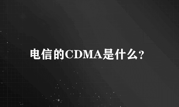 电信的CDMA是什么？