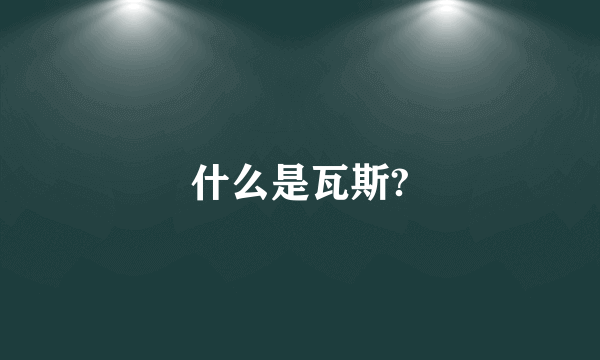 什么是瓦斯?