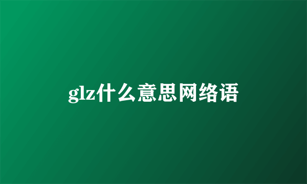 glz什么意思网络语