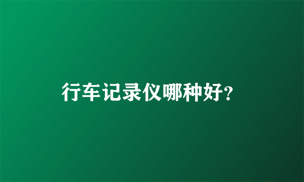 行车记录仪哪种好？