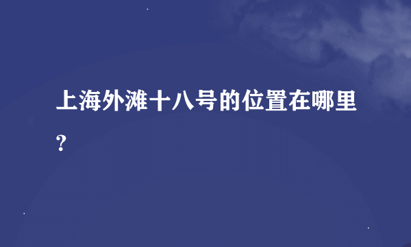 上海外滩十八号的位置在哪里？