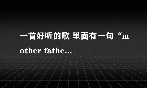 一首好听的歌 里面有一句“mother father gentleman ”是什么歌？叫啥名？