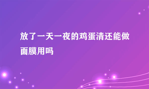 放了一天一夜的鸡蛋清还能做面膜用吗