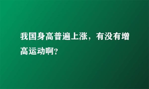 我国身高普遍上涨，有没有增高运动啊？