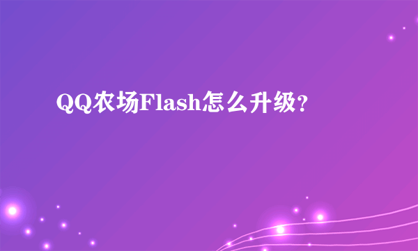 QQ农场Flash怎么升级？