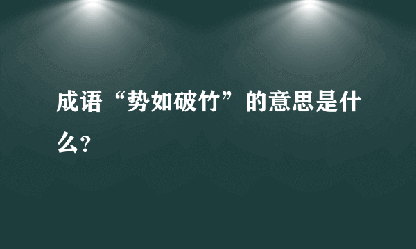 成语“势如破竹”的意思是什么？