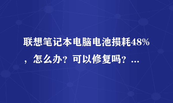 联想笔记本电脑电池损耗48%，怎么办？可以修复吗？换电池吗？要多少钱？已经好几年了应该不在保修期内了