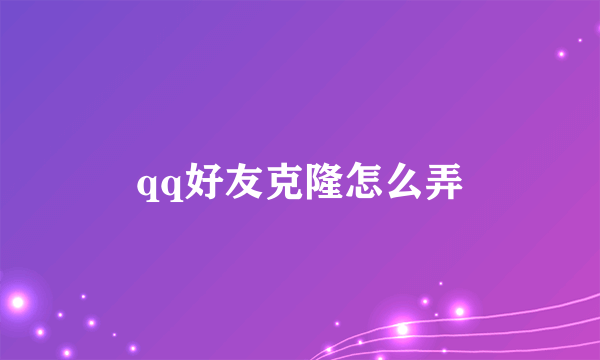 qq好友克隆怎么弄