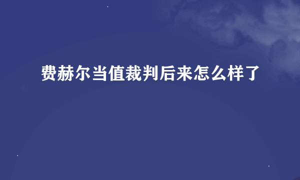 费赫尔当值裁判后来怎么样了