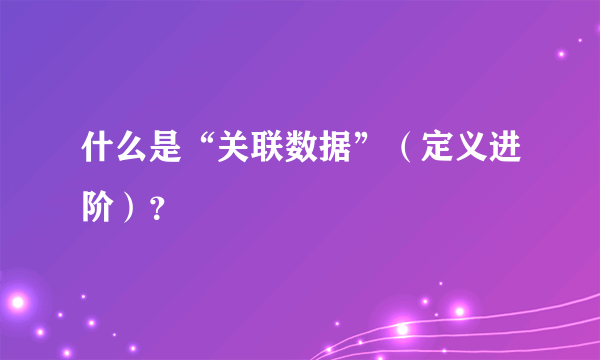 什么是“关联数据”（定义进阶）？