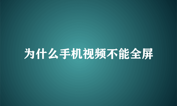 为什么手机视频不能全屏